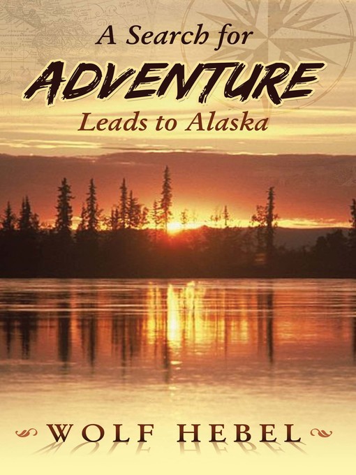 Title details for A Search for Adventure Leads to Alaska by Wolf Hebel - Available